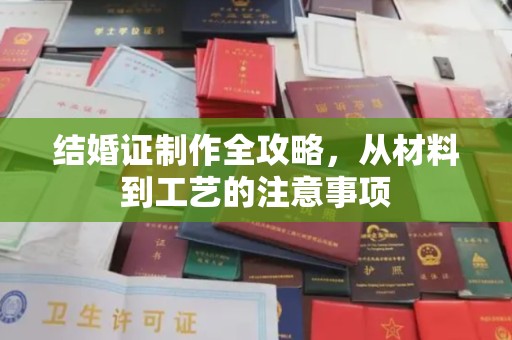 锦州结婚证制作全攻略，从材料到工艺的注意事项