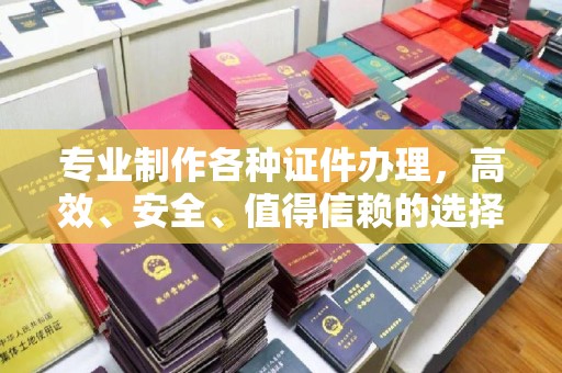 锦州专业制作各种证件办理，高效、安全、值得信赖的选择