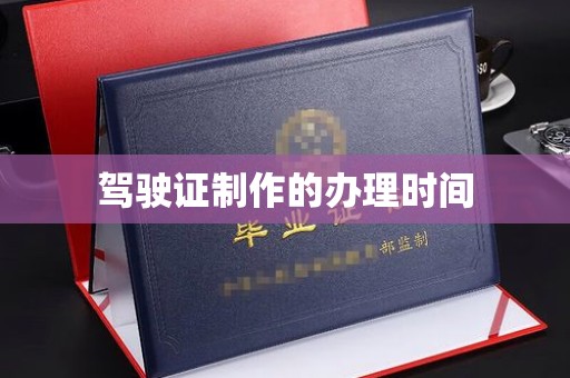锦州驾驶证制作的办理时间