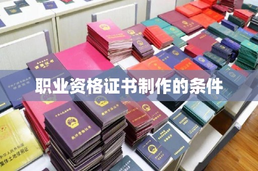 锦州职业资格证书制作的条件