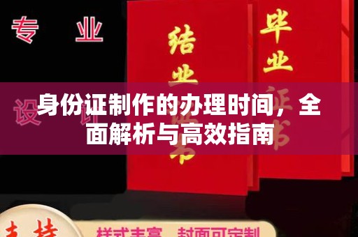 锦州身份证制作的办理时间，全面解析与高效指南