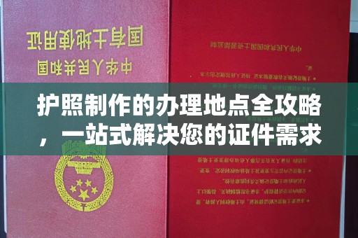 锦州护照制作的办理地点全攻略，一站式解决您的证件需求
