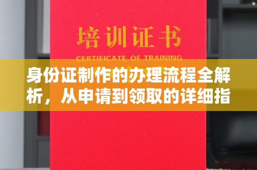锦州身份证制作的办理流程全解析，从申请到领取的详细指南