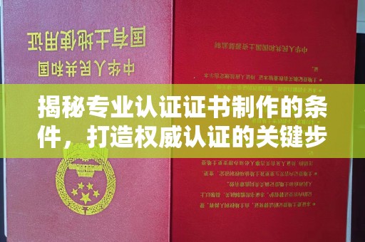锦州揭秘专业认证证书制作的条件，打造权威认证的关键步骤