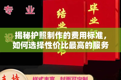 锦州揭秘护照制作的费用标准，如何选择性价比最高的服务？