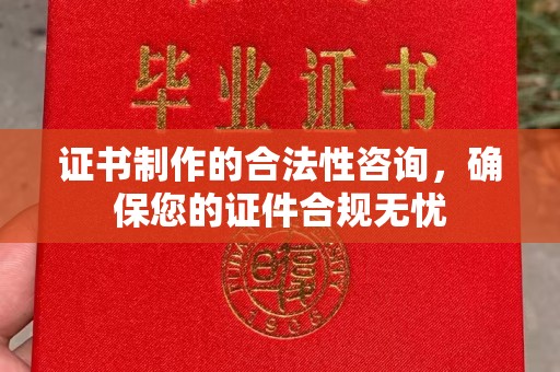 锦州证书制作的合法性咨询，确保您的证件合规无忧