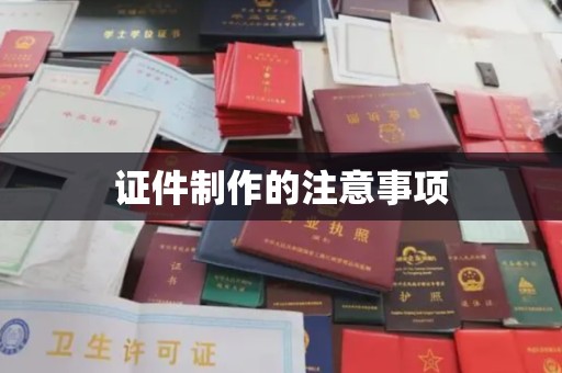 锦州证件制作的注意事项